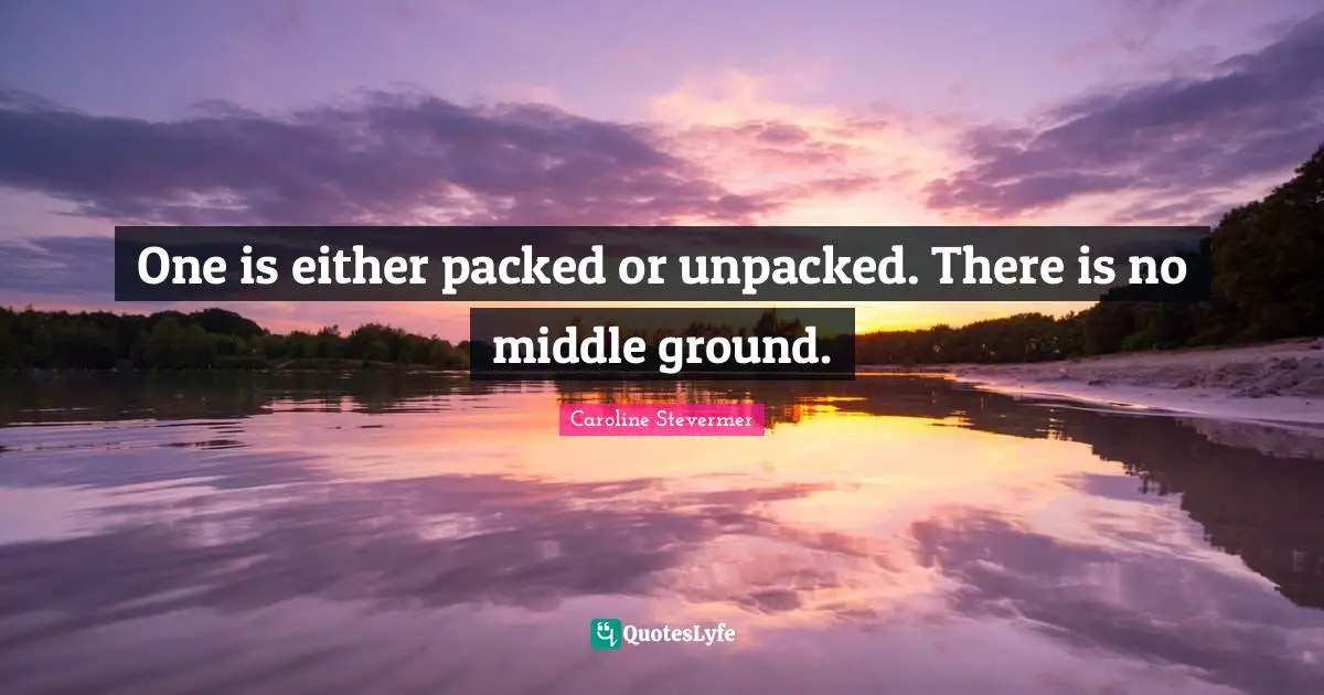 One is either packed or unpacked. There is no middle ground.