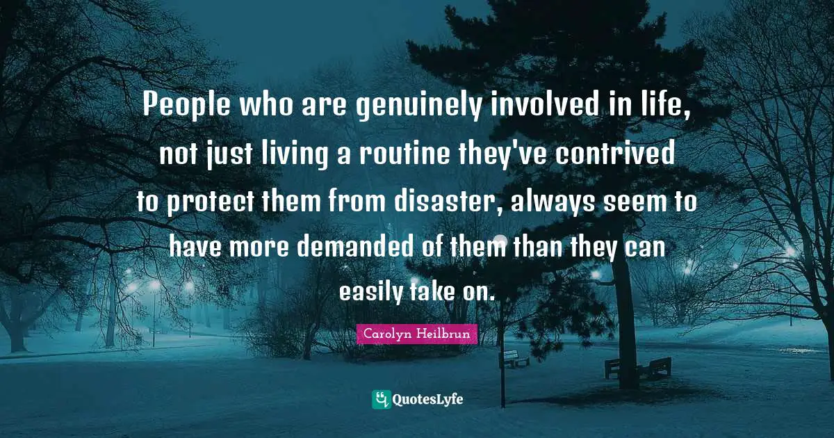 People who are genuinely involved in life, not just living a routine they've contrived to protect them from disaster, always seem to have more demanded of them than they can easily take on.