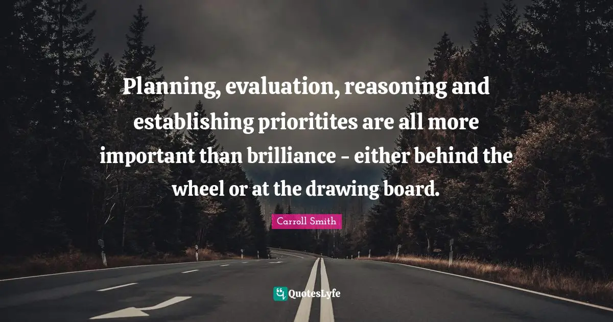 Planning, evaluation, reasoning and establishing prioritites are all more important than brilliance - either behind the wheel or at the drawing board.