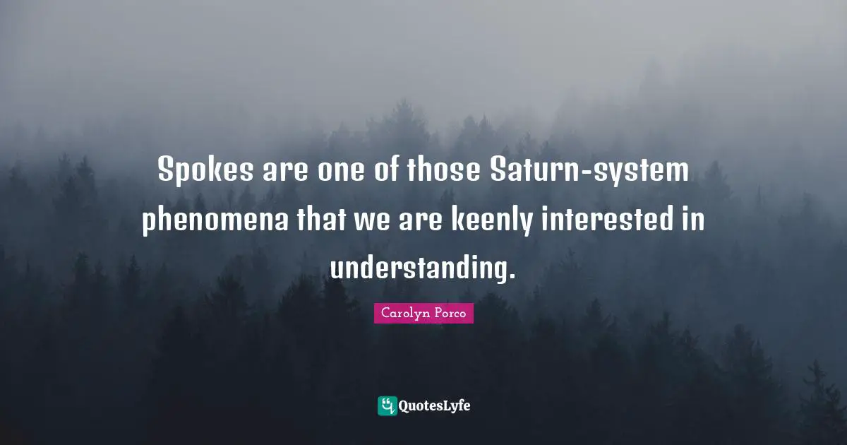 Spokes Quotes: "Spokes are one of those Saturn-system phenomena that we are keenly interested in understanding."