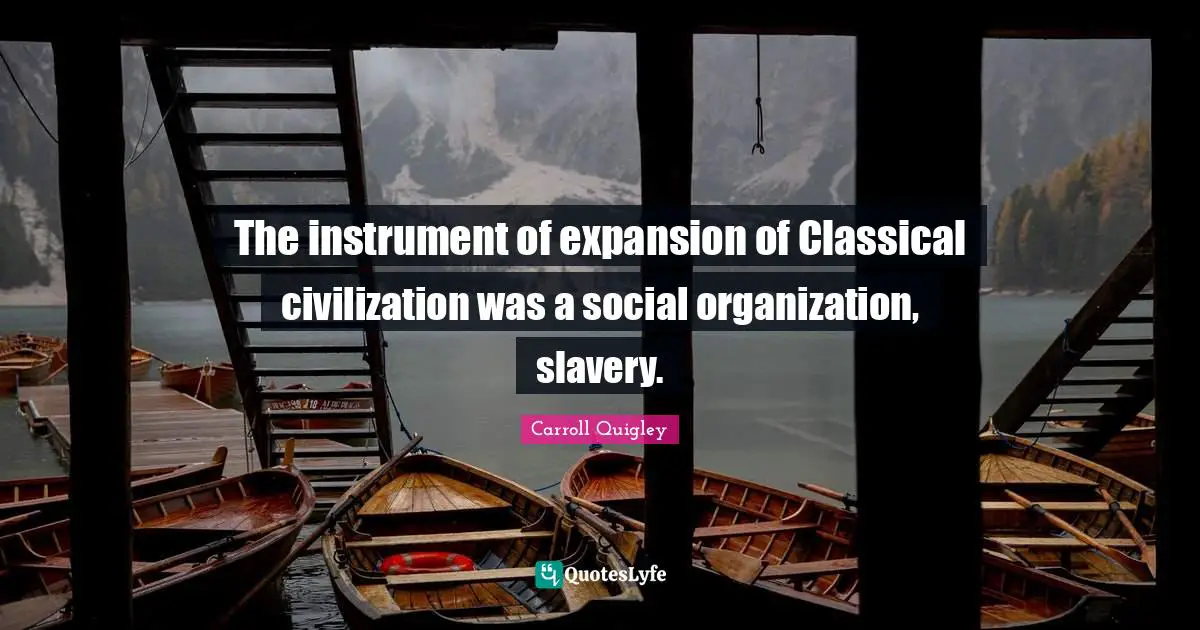 The instrument of expansion of Classical civilization was a social organization, slavery.