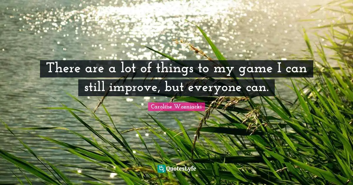 Caroline Wozniacki Quotes: "There are a lot of things to my game I can still improve, but everyone can."