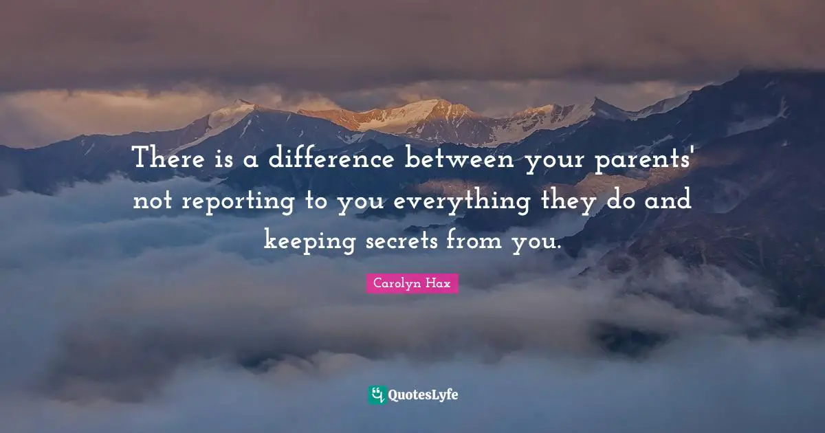 There is a difference between your parents' not reporting to you everything they do and keeping secrets from you.