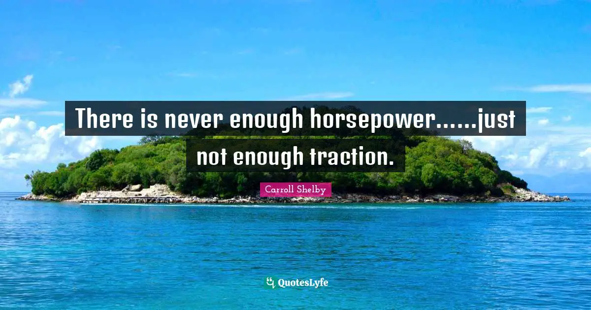 Entrepreneur Quotes: "There is never enough horsepower......just not enough traction."