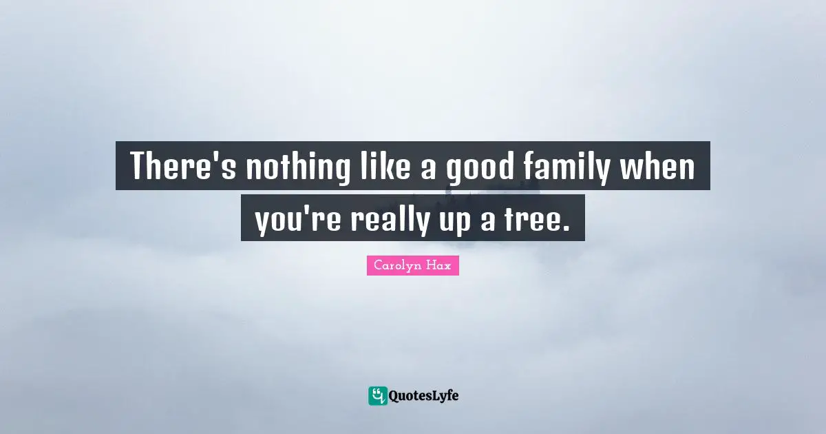 There's nothing like a good family when you're really up a tree.