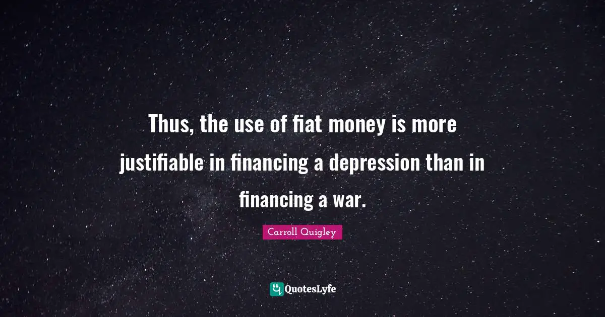 Thus, the use of fiat money is more justifiable in financing a depression than in financing a war.