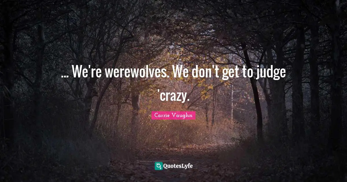 ... We're werewolves. We don't get to judge 'crazy.