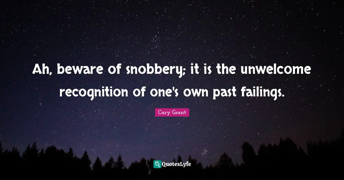 Snobbery Quotes: "Ah, beware of snobbery; it is the unwelcome recognition of one's own past failings."