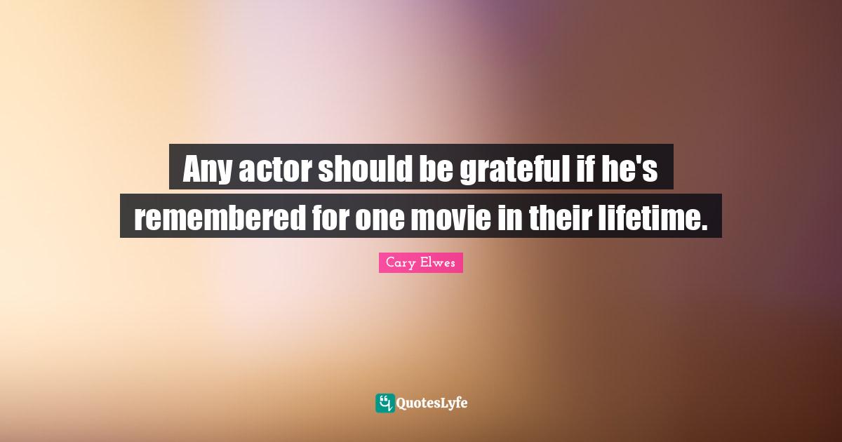 Any actor should be grateful if he's remembered for one movie in their lifetime.