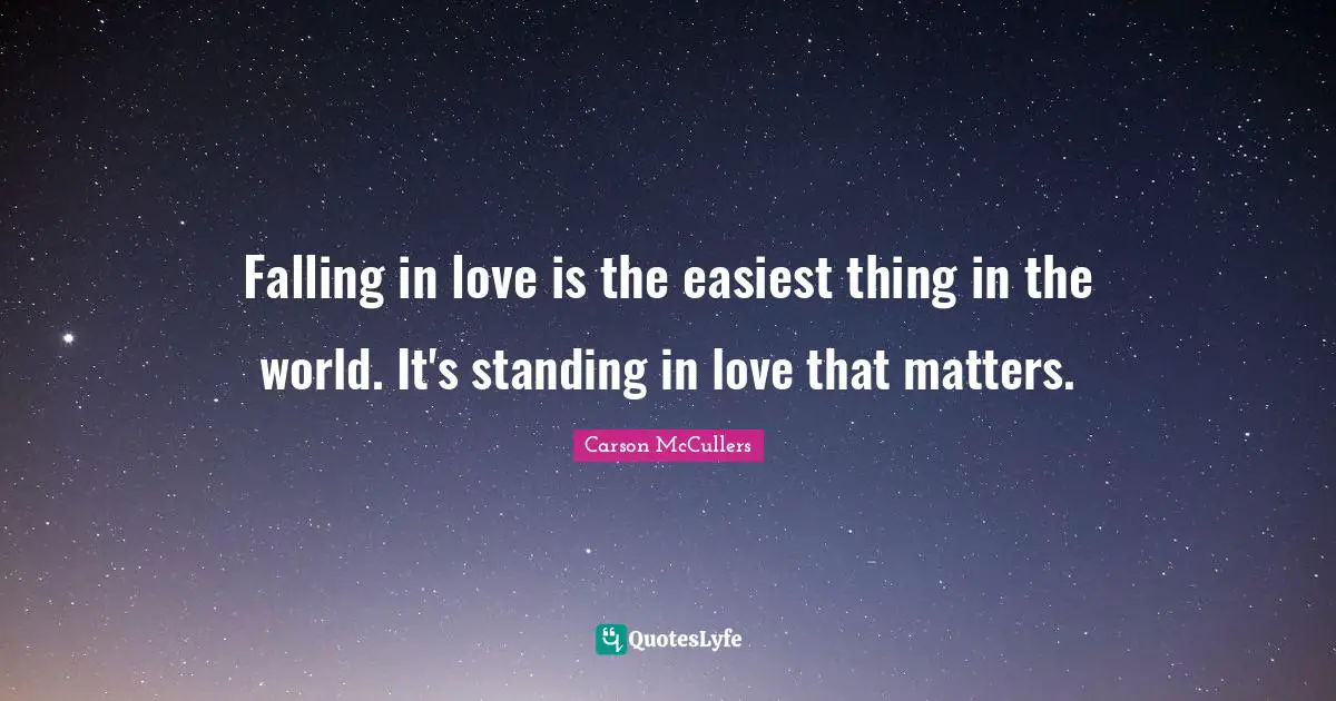 Falling in love is the easiest thing in the world. It's standing in love that matters.