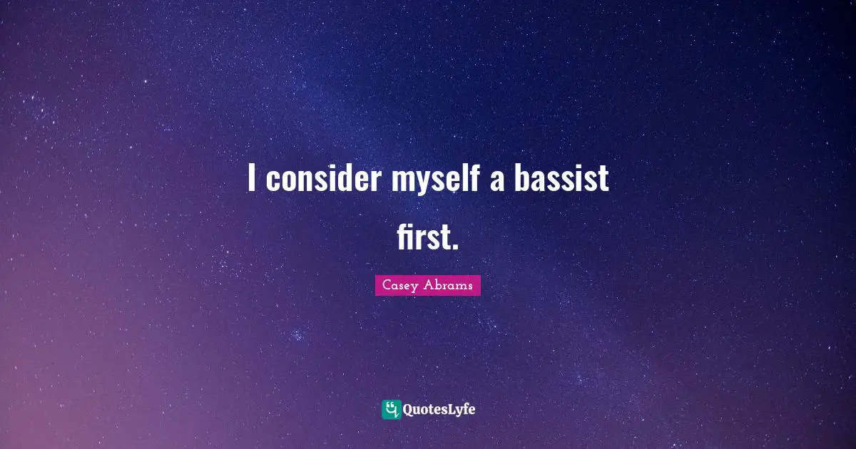 I consider myself a bassist first.