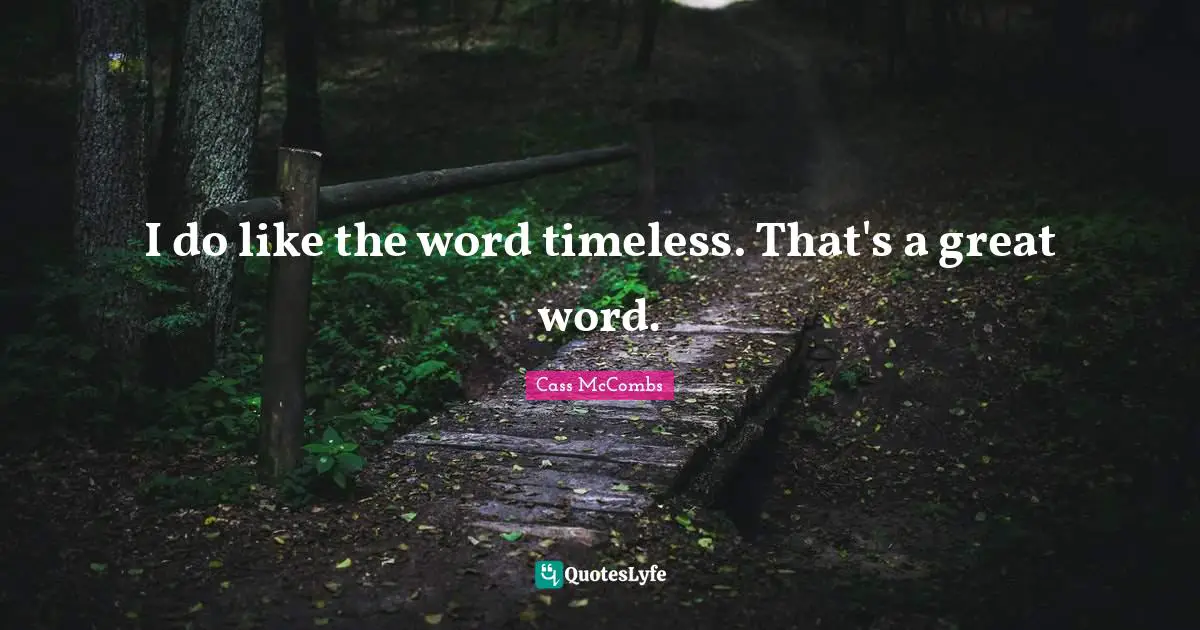 I do like the word timeless. That's a great word.