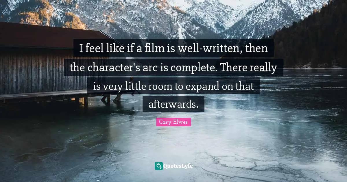 I feel like if a film is well-written, then the character's arc is complete. There really is very little room to expand on that afterwards.