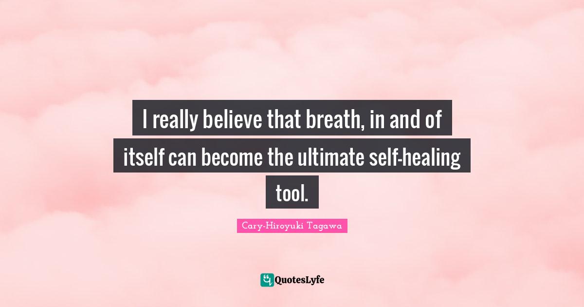 I really believe that breath, in and of itself can become the ultimate self-healing tool.