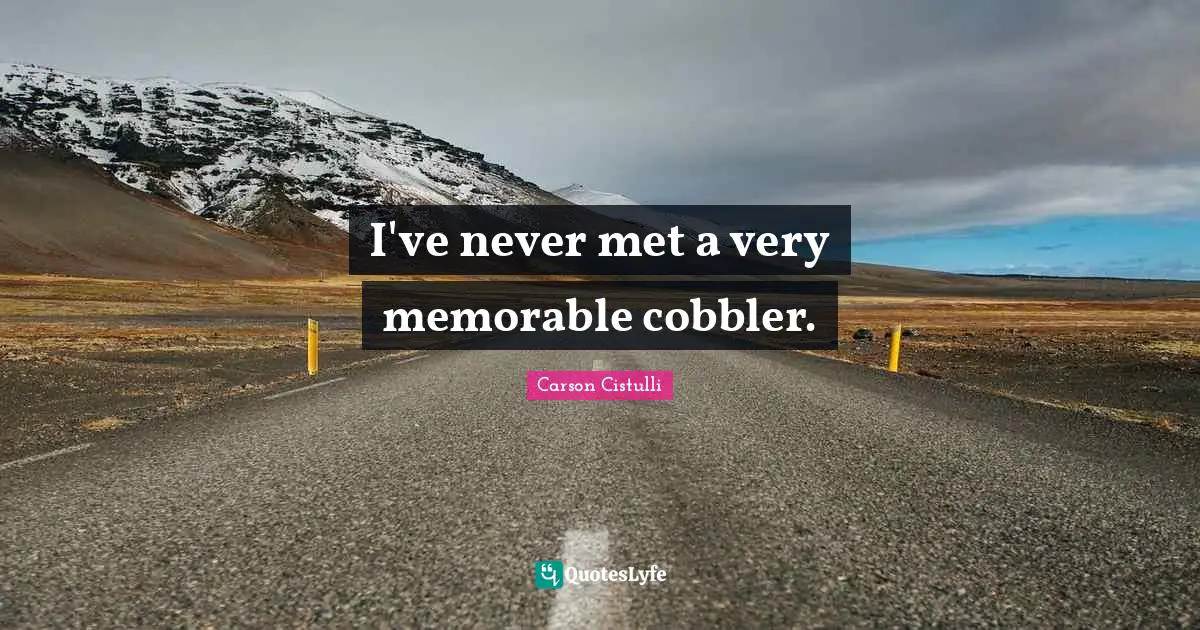 I've never met a very memorable cobbler.