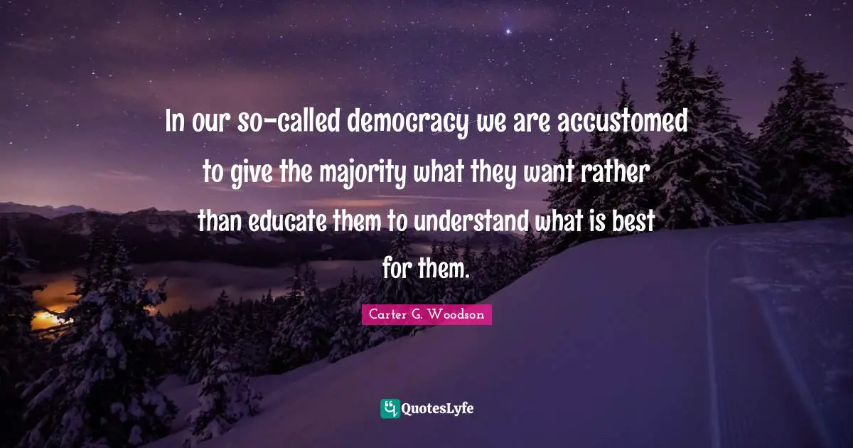 Accustomed Quotes: "In our so-called democracy we are accustomed to give the majority what they want rather than educate them to understand what is best for them."