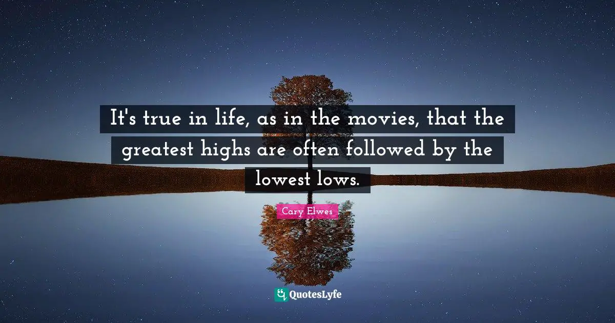 It's true in life, as in the movies, that the greatest highs are often followed by the lowest lows.