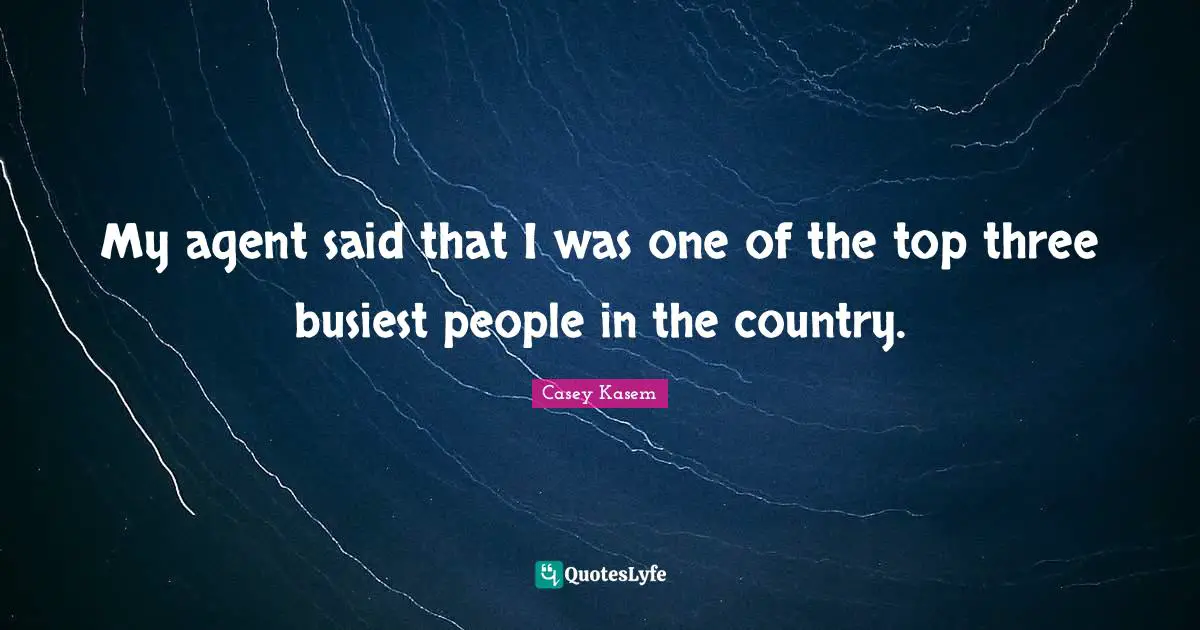 Casey Kasem Quotes: "My agent said that I was one of the top three busiest people in the country."
