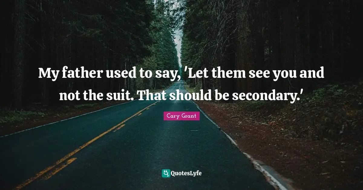My father used to say, 'Let them see you and not the suit. That should be secondary.'