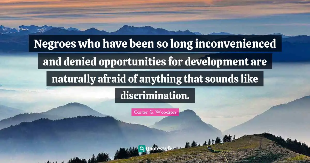 Negroes who have been so long inconvenienced and denied opportunities for development are naturally afraid of anything that sounds like discrimination.
