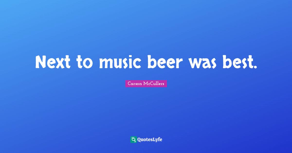Next to music beer was best.