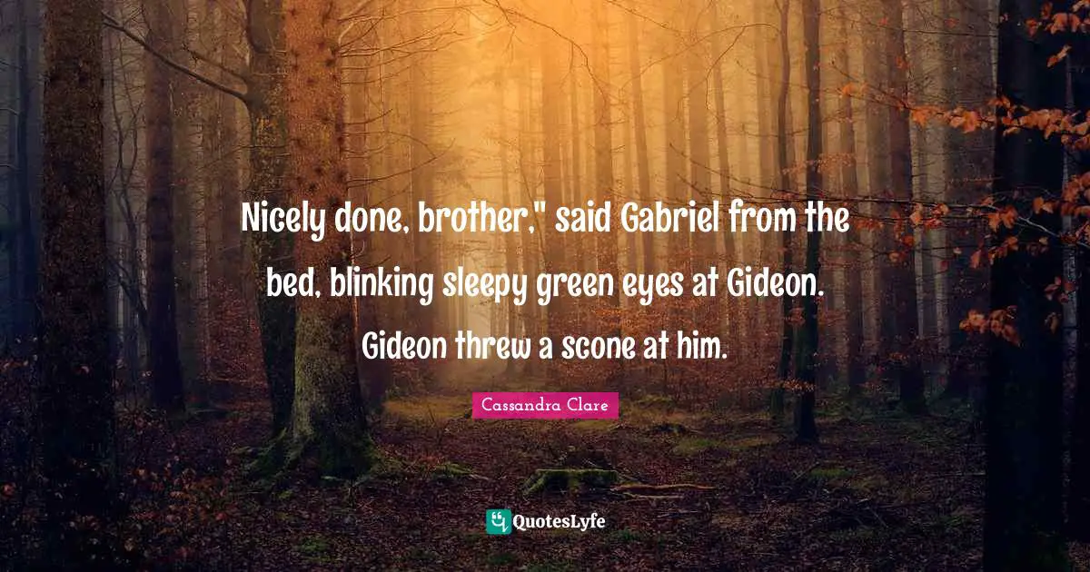 Gideon Quotes: "Nicely done, brother," said Gabriel from the bed, blinking sleepy green eyes at Gideon. Gideon threw a scone at him."