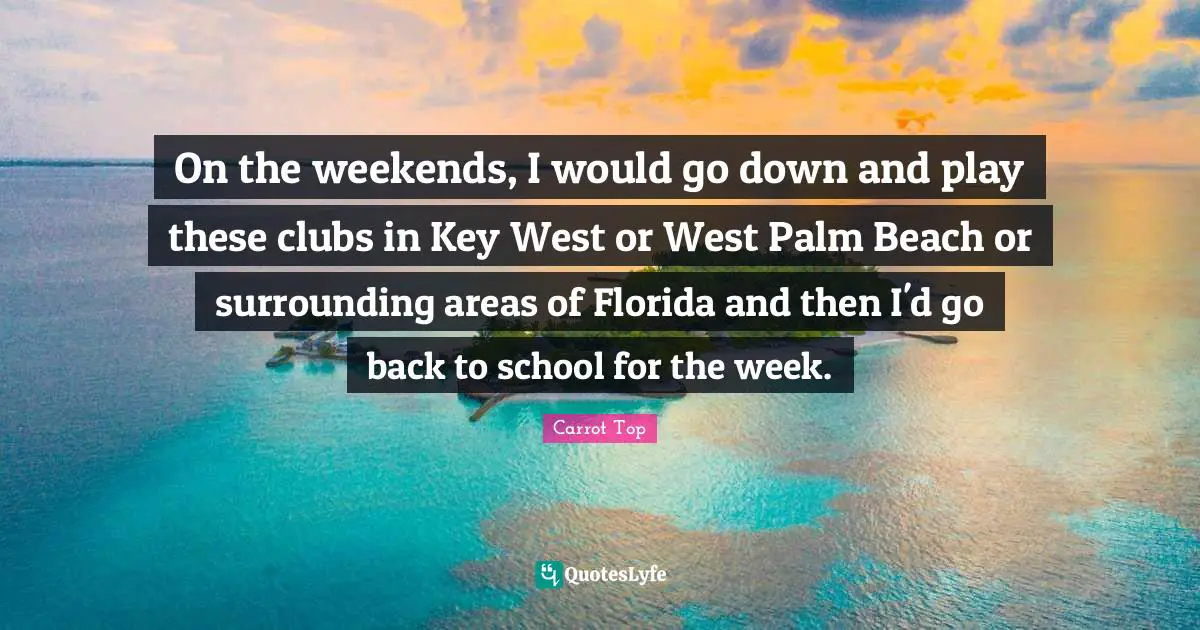 West Quotes: "On the weekends, I would go down and play these clubs in Key West or West Palm Beach or surrounding areas of Florida and then I'd go back to school for the week."