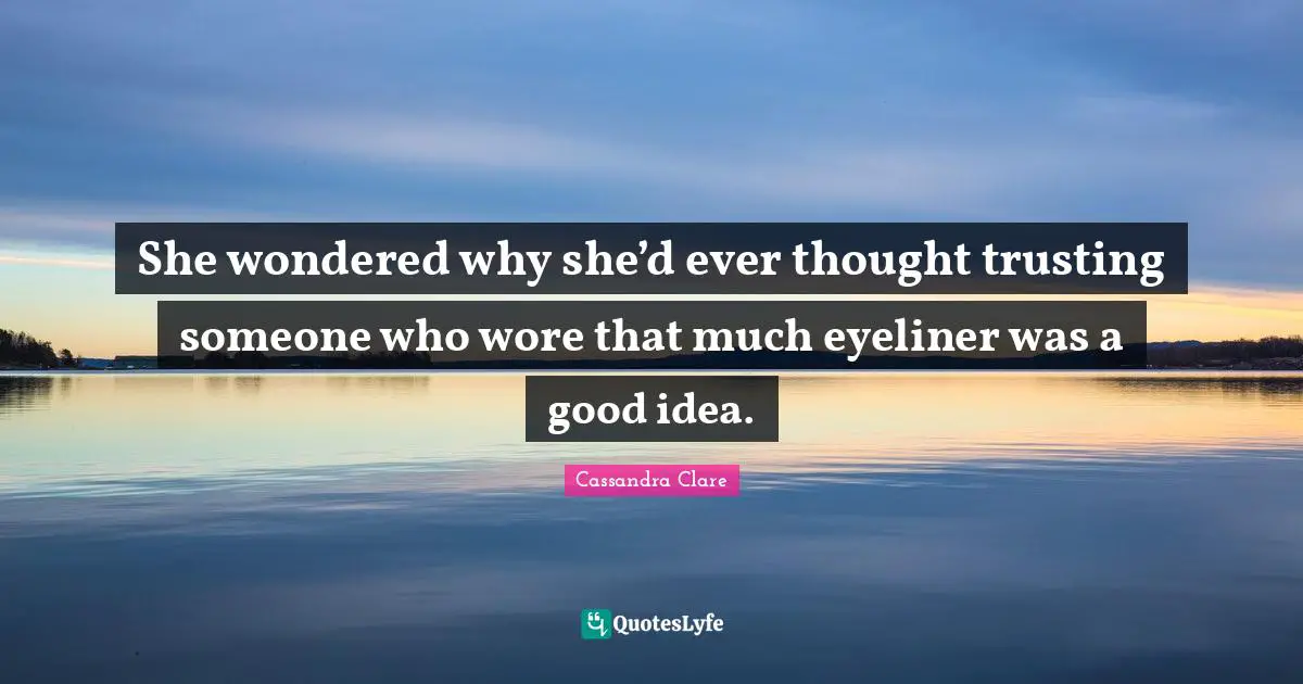 She wondered why she’d ever thought trusting someone who wore that much eyeliner was a good idea.