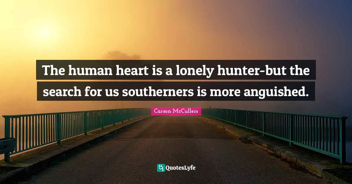 The human heart is a lonely hunter-but the search for us southerners is more anguished.