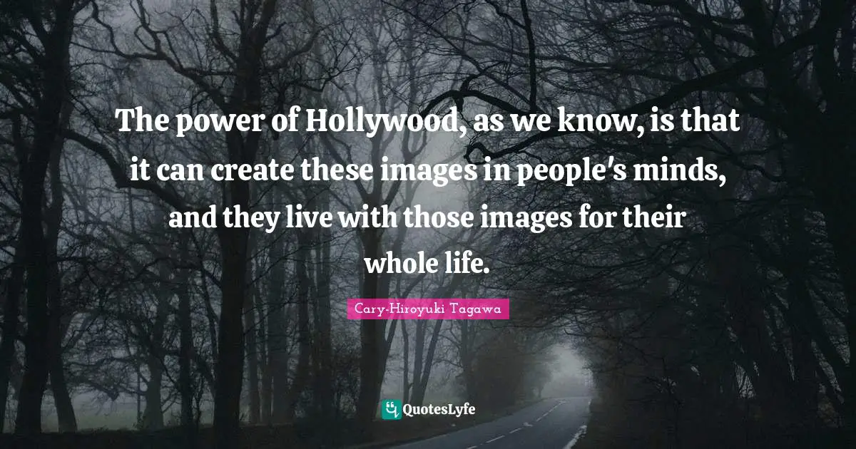 The power of Hollywood, as we know, is that it can create these images in people's minds, and they live with those images for their whole life.