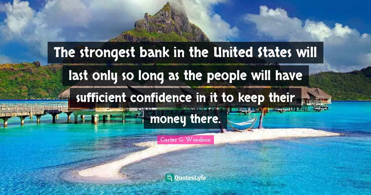 The strongest bank in the United States will last only so long as the people will have sufficient confidence in it to keep their money there.