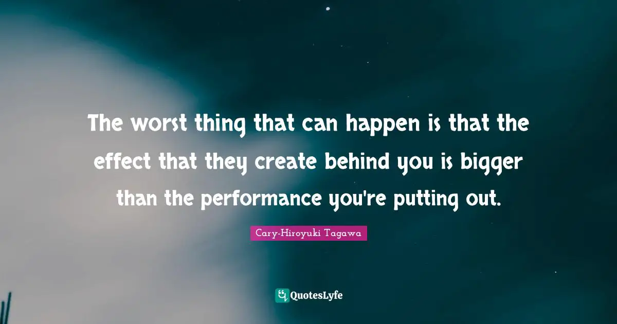 The worst thing that can happen is that the effect that they create behind you is bigger than the performance you're putting out.