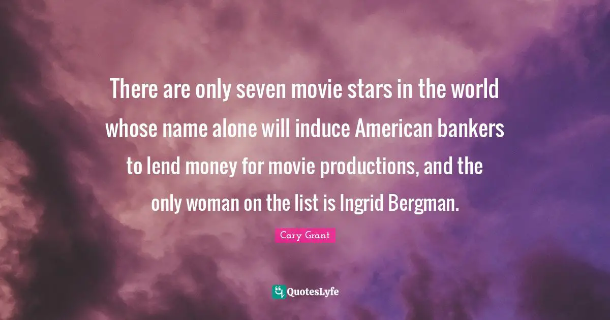 There are only seven movie stars in the world whose name alone will induce American bankers to lend money for movie productions, and the only woman on the list is Ingrid Bergman.
