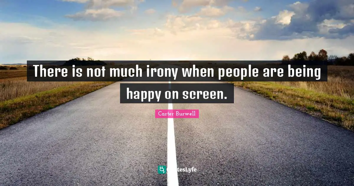 There is not much irony when people are being happy on screen.