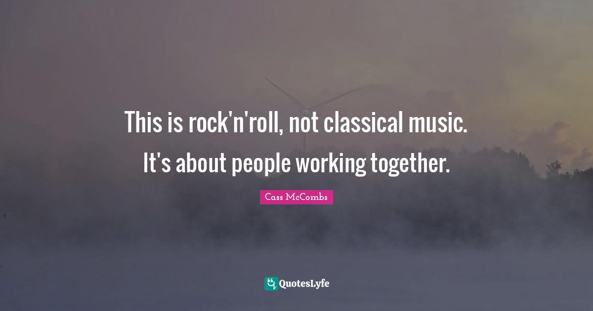 This is rock'n'roll, not classical music. It's about people working together.
