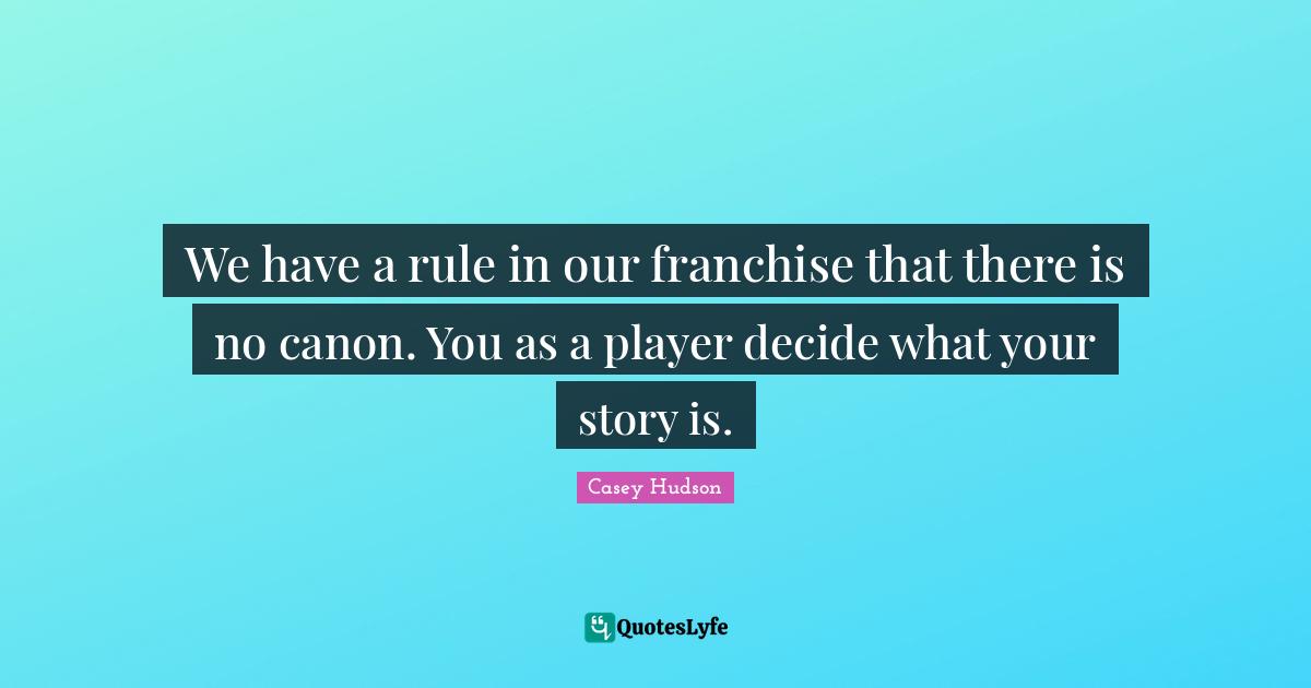 We have a rule in our franchise that there is no canon. You as a player decide what your story is.