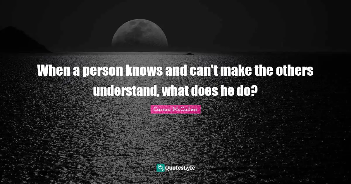 When a person knows and can't make the others understand, what does he do?