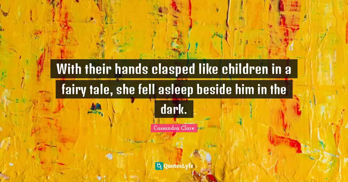 With their hands clasped like children in a fairy tale, she fell asleep beside him in the dark.