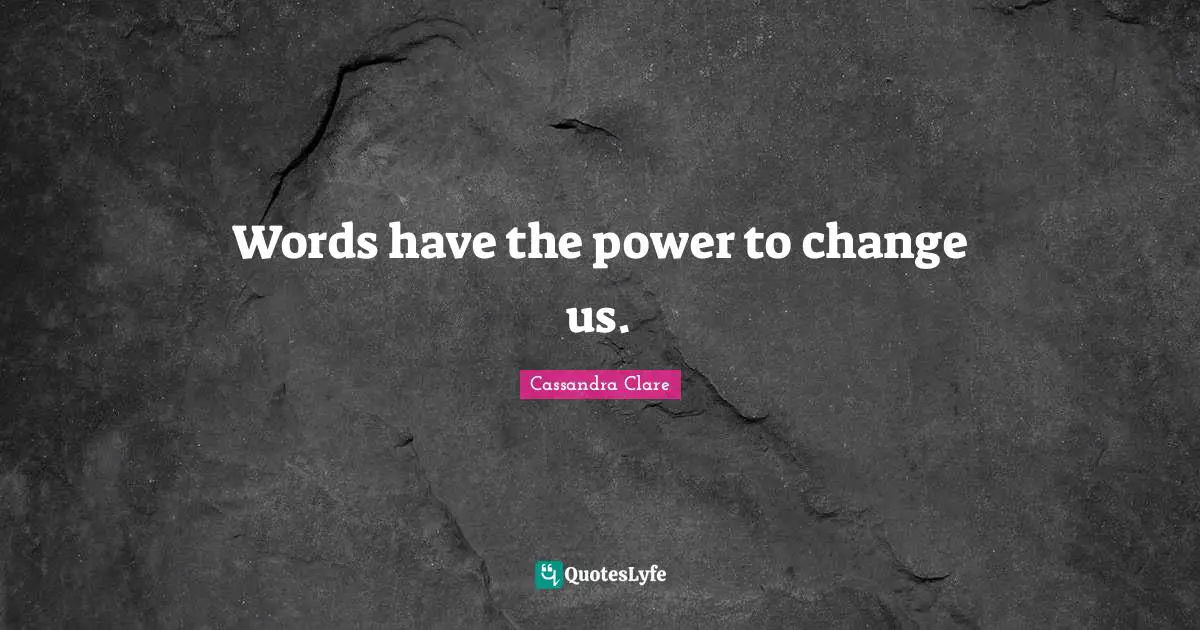 Words have the power to change us.