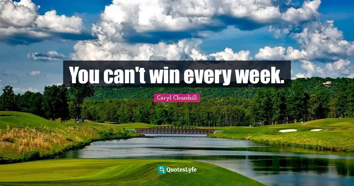 Can T Win Quotes: "You can't win every week."