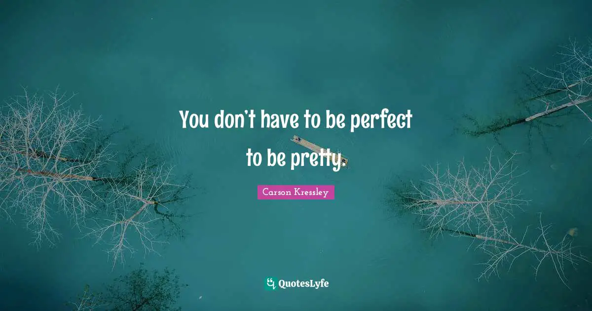 You don’t have to be perfect to be pretty.