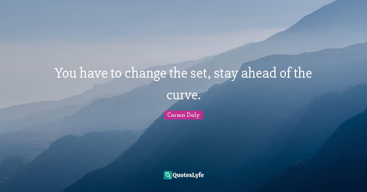 Stay Positive Quotes: "You have to change the set, stay ahead of the curve."