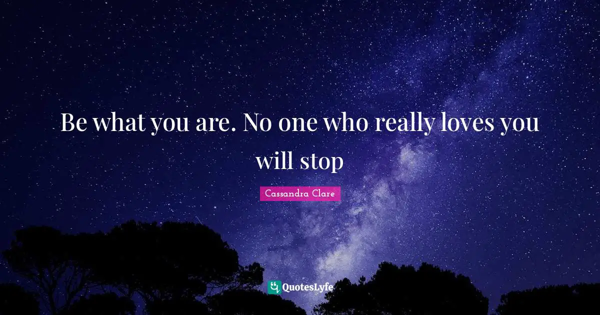 Simon Lewis Quotes: "Be what you are. No one who really loves you will stop"