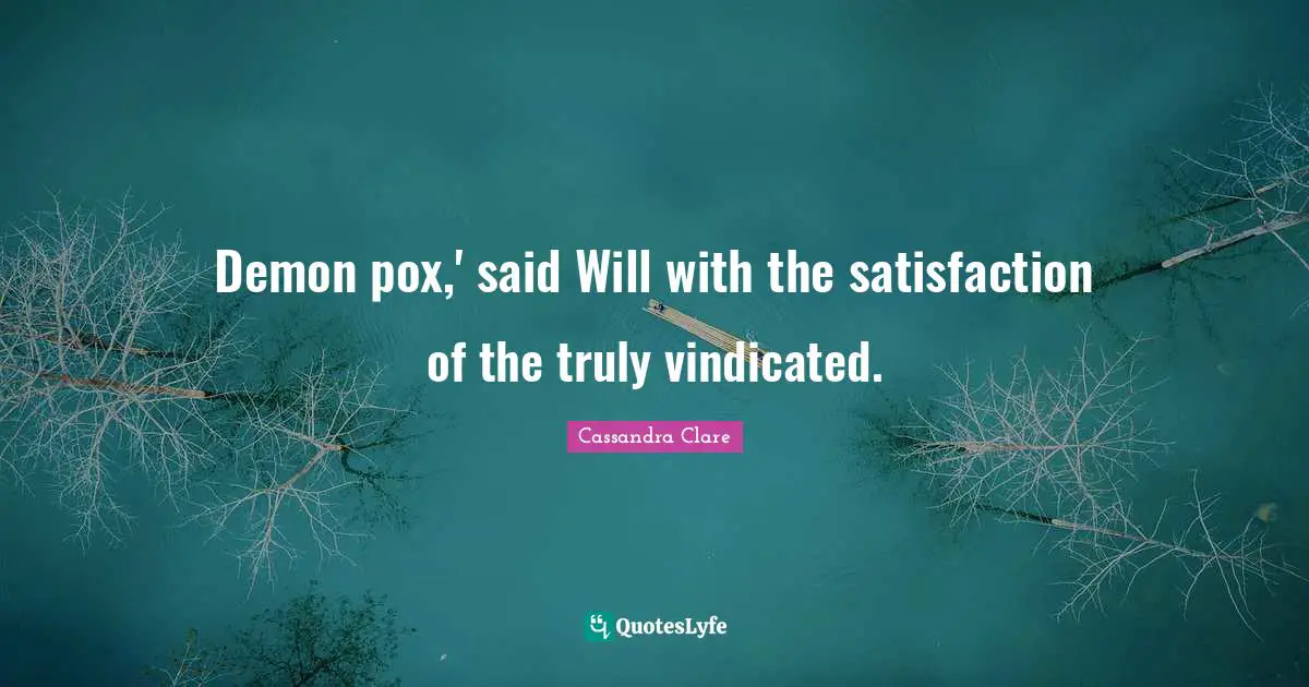Demon pox,' said Will with the satisfaction of the truly vindicated.