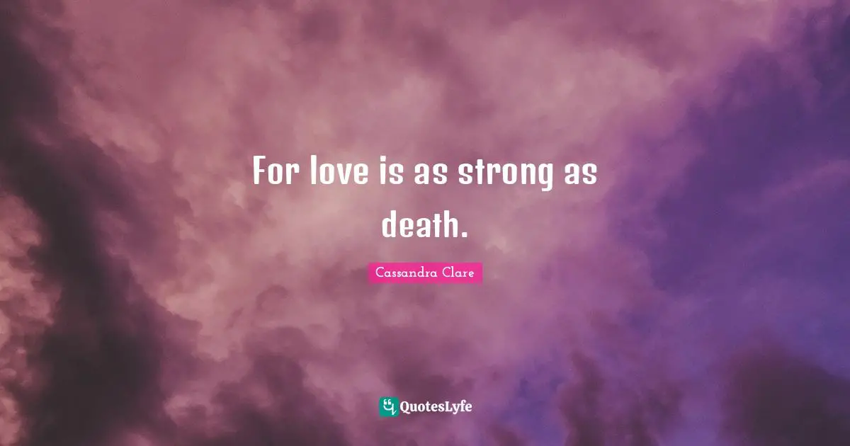 For love is as strong as death.