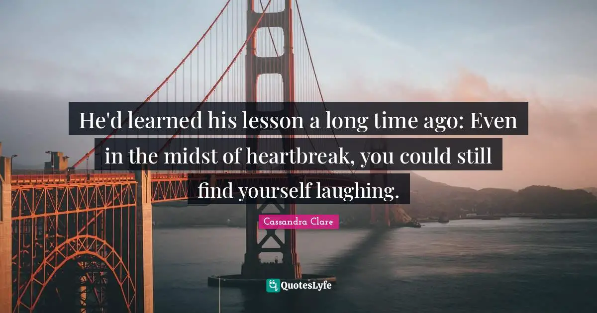 He'd learned his lesson a long time ago: Even in the midst of heartbreak, you could still find yourself laughing.