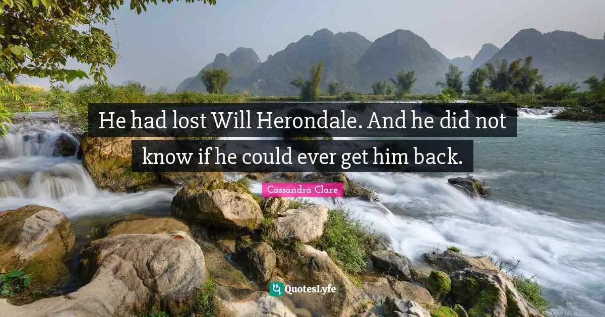 He had lost Will Herondale. And he did not know if he could ever get him back.