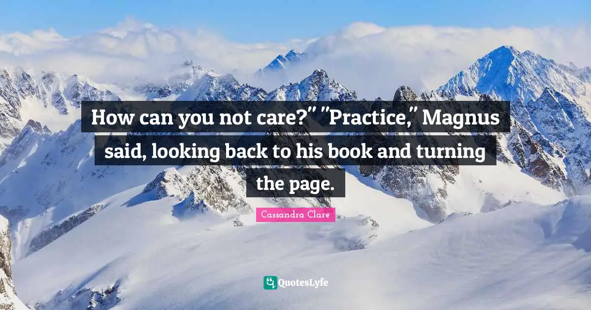 How can you not care?" "Practice," Magnus said, looking back to his book and turning the page.