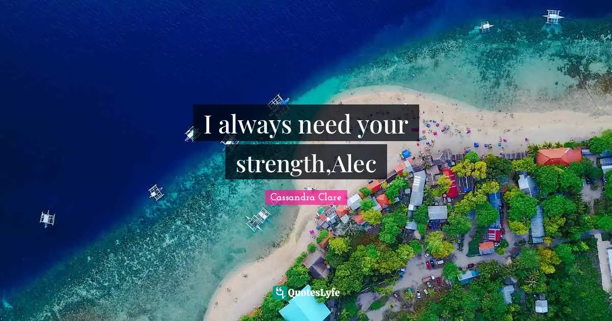 I always need your strength,Alec