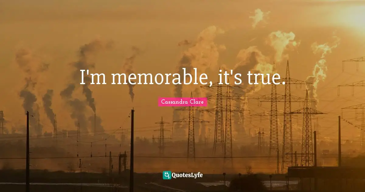 I'm memorable, it's true.